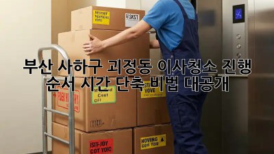 부산 사하구 괴정동 이사청소 진행 순서: 시간 단축 비법 대공개! 🧹✨